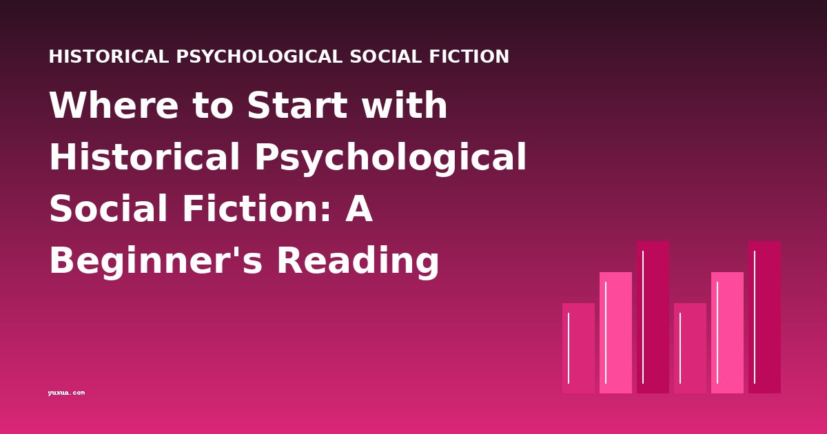 Where to Start with Historical Psychological Social Fiction: A Beginner's Reading Guide