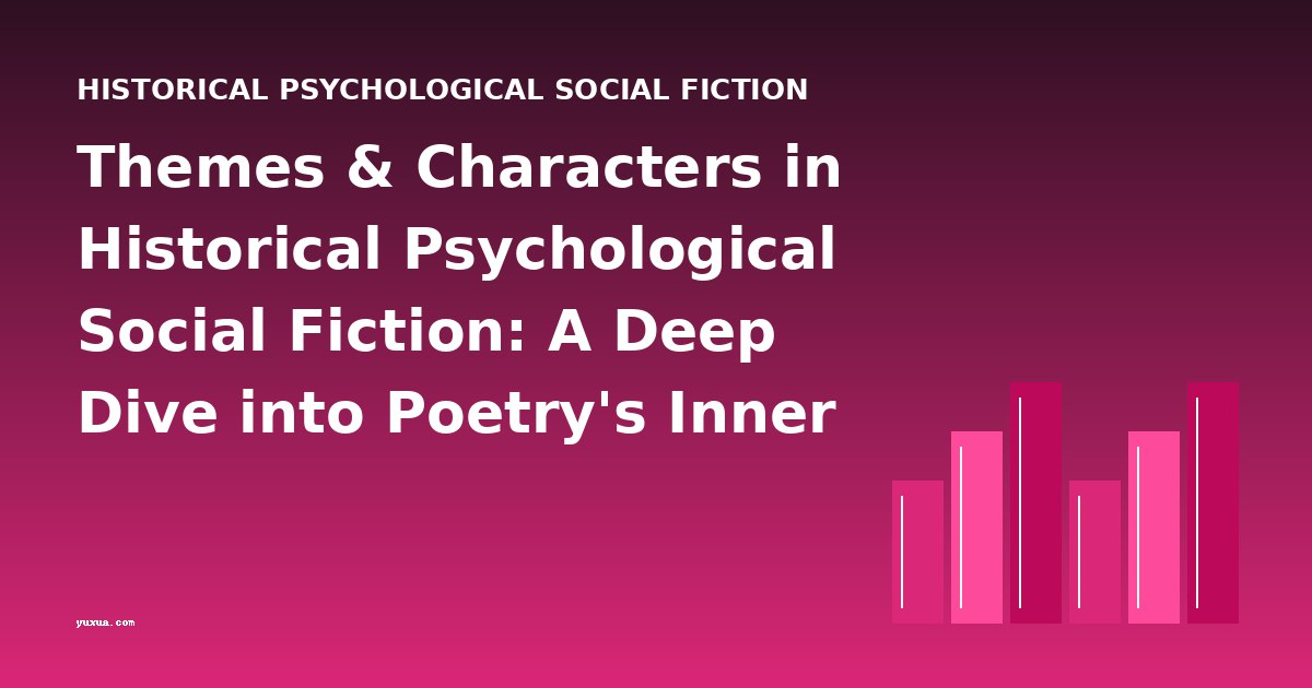 Themes & Characters in Historical Psychological Social Fiction: A Deep Dive into Poetry's Inner Worlds