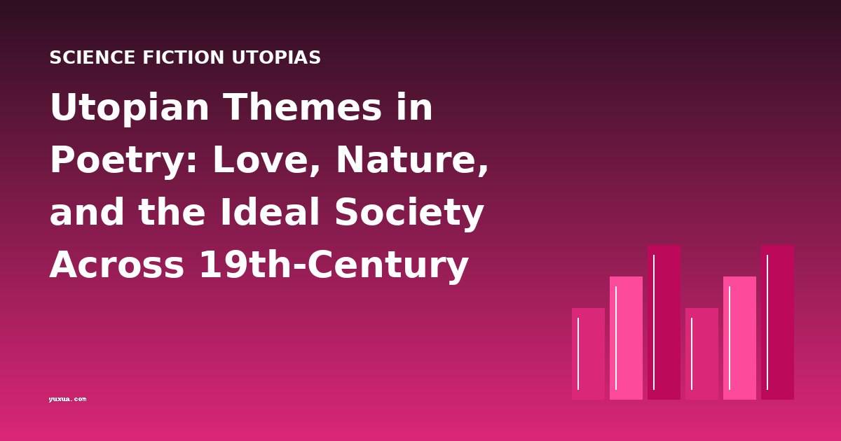 Utopian Themes in Poetry: Love, Nature, and the Ideal Society Across 19th-Century Verse